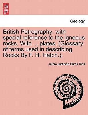 British Petrography: with special reference to the igneous rocks. With ... plates. (Glossary of terms used in describing Rocks By F. H. Hatch.).