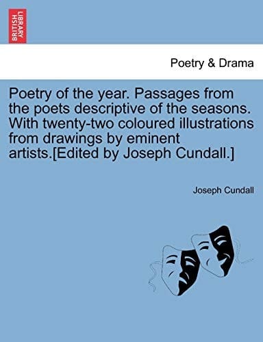 Poetry of the year. Passages from the poets descriptive of the seasons. With twenty-two coloured illustrations from drawings by eminent artists.[Edited by Joseph Cundall.]