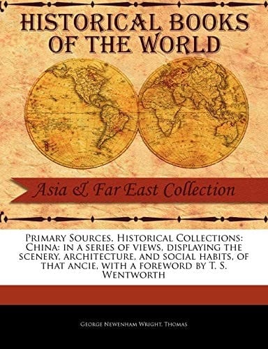 China: In a Series of Views, Displaying the Scenery, Architecture, and Social Habits, of That Ancie (Primary Sources, Historical Collections)