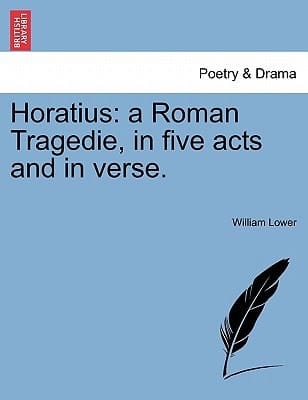 Horatius: a Roman Tragedie, in five acts and in verse.