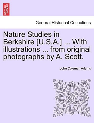 Nature Studies in Berkshire [U.S.A.] ... With illustrations ... from original photographs by A. Scott.