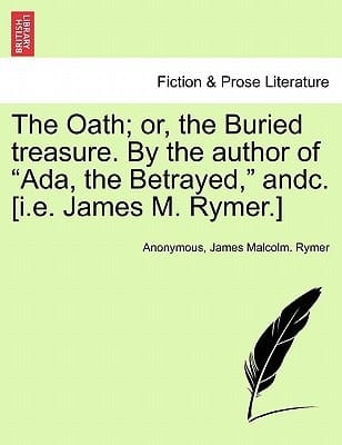 The Oath; or, the Buried treasure. By the author of "Ada, the Betrayed," andc. [i.e. James M. Rymer.]