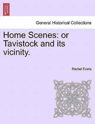 Home Scenes: or Tavistock and its vicinity.