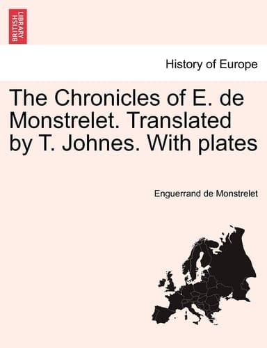 The Chronicles of E. de Monstrelet. Translated by T. Johnes. with Plates. Vol. IV