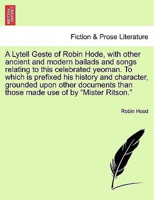 A Lytell Geste of Robin Hode, with other ancient and modern ballads and songs relating to this celebrated yeoman. To which is prefixed his history and ... made use of by "Mister Ritson." Vol. II.