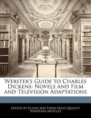 Webster's Guide to Charles Dickens : Novels and Film and Television Adaptations