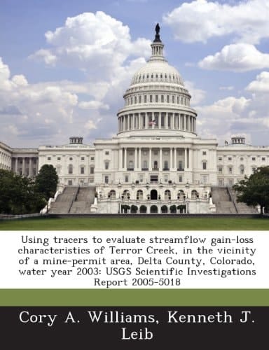 Using tracers to evaluate streamflow gain-loss characteristics of Terror Creek, in the vicinity of a mine-permit area, Delta County, Colorado, water ... Scientific Investigations Report 2005-5018