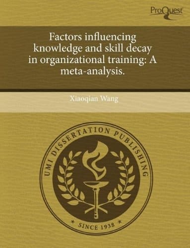 Factors influencing knowledge and skill decay in organizational training: A meta-analysis.