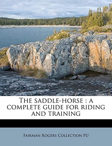 The saddle-horse: a complete guide for riding and training
