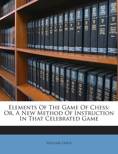 Elements Of The Game Of Chess: Or, A New Method Of Instruction In That Celebrated Game