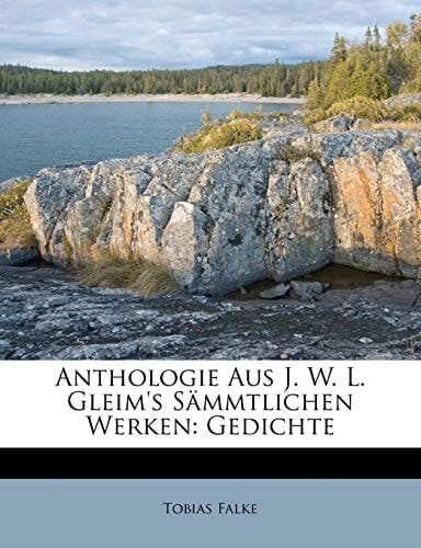 Anthologie Aus J. W. L. Gleim's Sämmtlichen Werken: Gedichte
