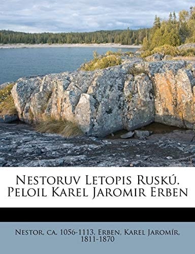 Nestoruv Letopis Ruskú. Peloil Karel Jaromir Erben