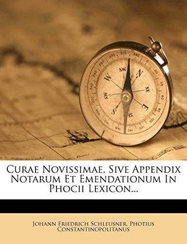 Curae Novissimae, Sive Appendix Notarum Et Emendationum In Phocii Lexicon...