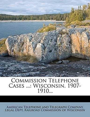 Commission Telephone Cases ...: Wisconsin, 1907-1910...