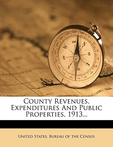 County Revenues, Expenditures And Public Properties, 1913...