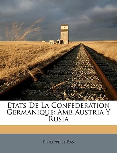 Etats De La Confederation Germanique: Amb Austria Y Rusia (French Edition)
