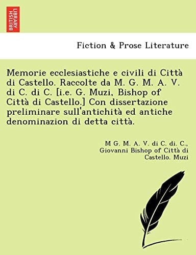 Memorie ecclesiastiche e civili di Città di Castello. Raccolte da M. G. M. A. V. di C. di C. [i.e. G. Muzi, Bishop of Città di Castello.] Con ... di detta città. (Italian Edition)