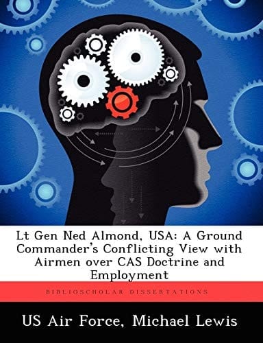 LT Gen Ned Almond, USA: A Ground Commander's Conflicting View with Airmen Over Cas Doctrine and Employment