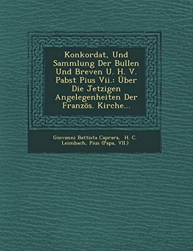 Konkordat, Und Sammlung Der Bullen Und Breven U. H. V. Pabst Pius Vii.: Über Die Jetzigen Angelegenheiten Der Französ. Kirche...