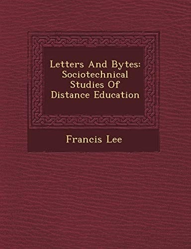 Letters And Bytes: Sociotechnical Studies Of Distance Education