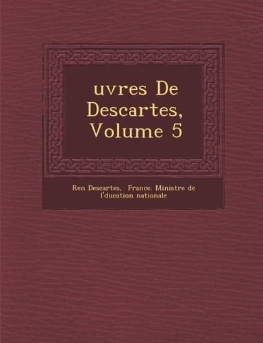 uvres De Descartes, Volume 5 (French Edition)