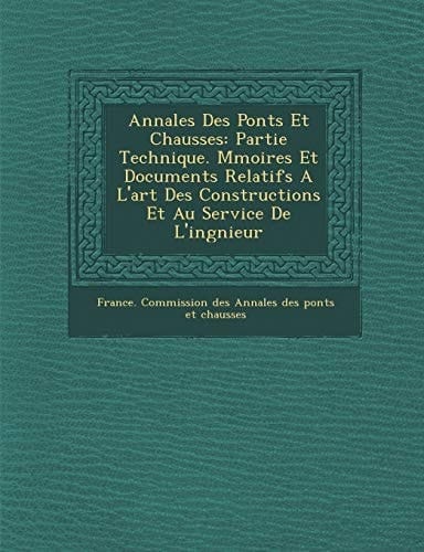 Annales Des Ponts Et Chauss Es: Partie Technique. M Moires Et Documents Relatifs A L'Art Des Constructions Et Au Service de L'Ing Nieur (French Edition)