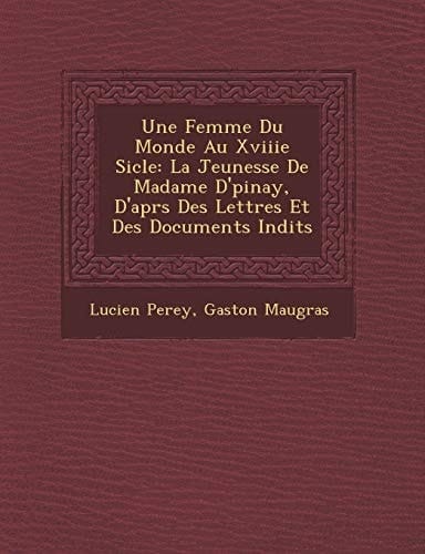 Une Femme Du Monde Au Xviiie Sicle: La Jeunesse De Madame D'pinay, D'aprs Des Lettres Et Des Documents Indits (French Edition)