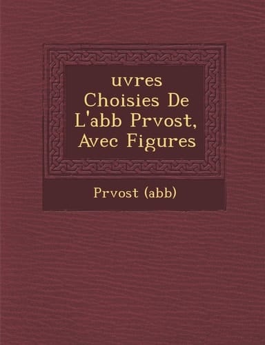 uvres Choisies De L'abb Prvost, Avec Figures (French Edition)
