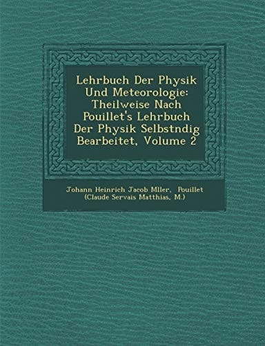 Lehrbuch Der Physik Und Meteorologie: Theilweise Nach Pouillet's Lehrbuch Der Physik Selbst Ndig Bearbeitet, Volume 2 (German Edition)