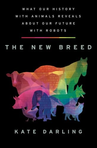 The New Breed What Our History with Animals Reveals about Our Future with Robots