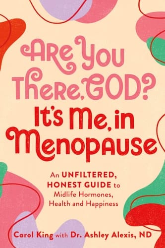 Are You There, God? It's Me, In Menopause An Unfiltered, Honest Guide to Midlife Hormones, Health, and Happiness