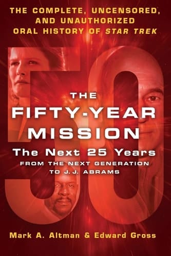 The Fifty-Year Mission: The Next 25 Years: From The Next Generation to J. J. Abrams The Complete, Uncensored, and Unauthorized Oral History of Star Trek