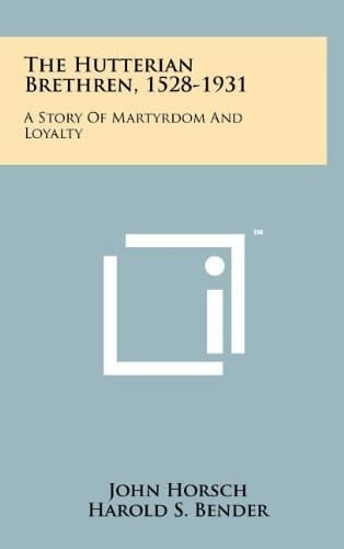 The Hutterian Brethren, 1528-1931 A Story Of Martyrdom And Loyalty