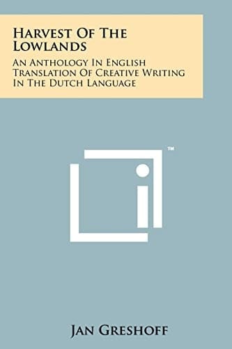 Harvest of the Lowlands An Anthology in English Translation of Creative Writing in the Dutch Language