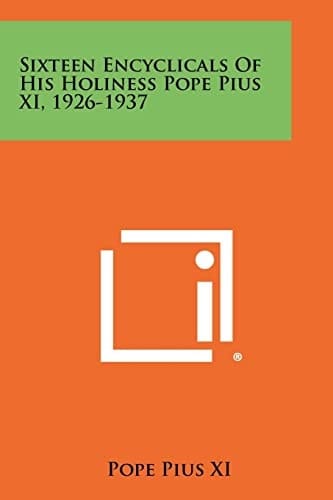 Sixteen Encyclicals of His Holiness Pope Pius Xi, 1926-1937