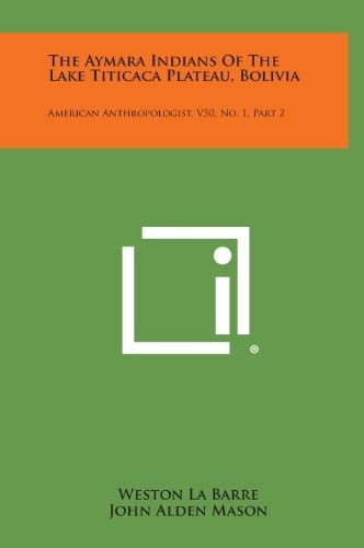 The Aymara Indians of the Lake Titicaca Plateau, Bolivia American Anthropologist, V50, No. 1, Part 2