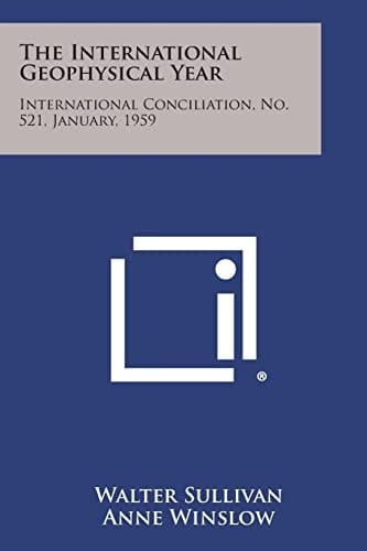 The International Geophysical Year International Conciliation, No. 521, January, 1959
