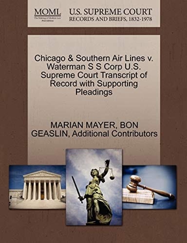 Chicago & Southern Air Lines v. Waterman S S Corp U.S. Supreme Court Transcript of Record with Supporting Pleadings