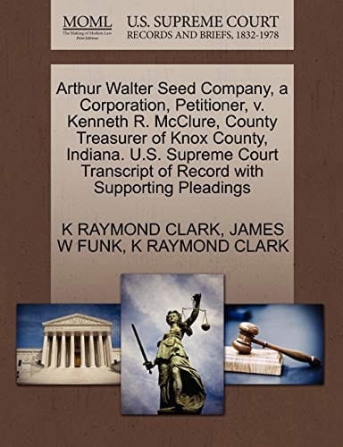Arthur Walter Seed Company, a Corporation, Petitioner, v. Kenneth R. McClure, County Treasurer of Knox County, Indiana. U.S. Supreme Court Transcript of Record with Supporting Pleadings