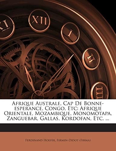 Afrique Australe, Cap De Bonne-esperance, Congo, Etc: Afrique Orientale, Mozambique, Monomotapa, Zanguebar, Gallas, Kordofan, Etc. ... (French Edition)