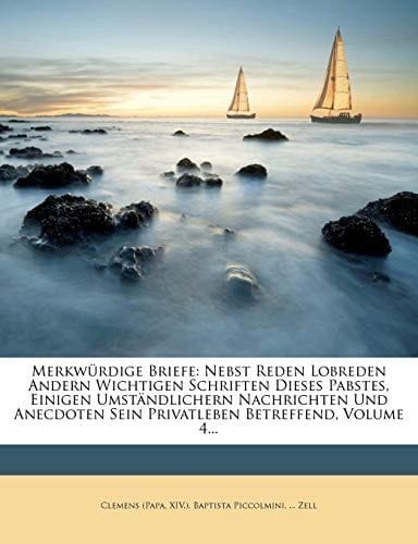 Merkwurdige Briefe: Nebst Reden Lobreden Andern Wichtigen Schriften Dieses Pabstes, Einigen Umstandlichern Nachrichten Und Anecdoten Sein (German Edition)