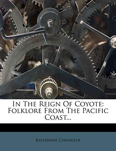 In the Reign of Coyote: Folklore from the Pacific Coast...