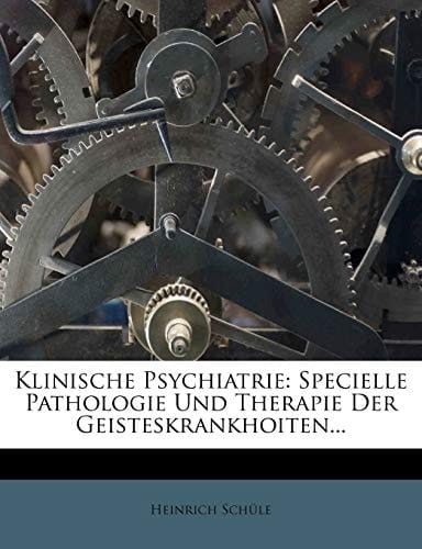 Klinische Psychiatrie: Specielle Pathologie Und Therapie Der Geisteskrankhoiten... (German Edition)