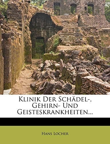 Klinik Der Schadel-, Gehirn- Und Geisteskrankheiten... (German Edition)