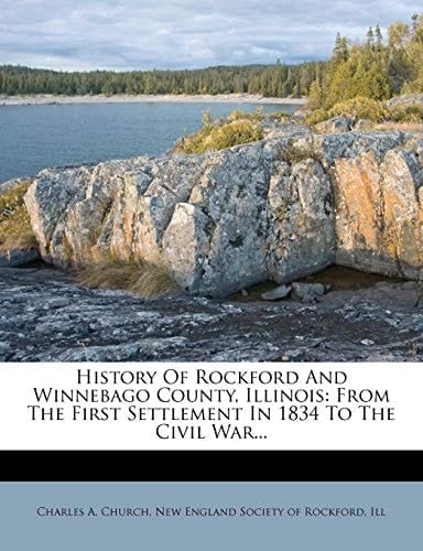 History Of Rockford And Winnebago County, Illinois: From The First Settlement In 1834 To The Civil War...