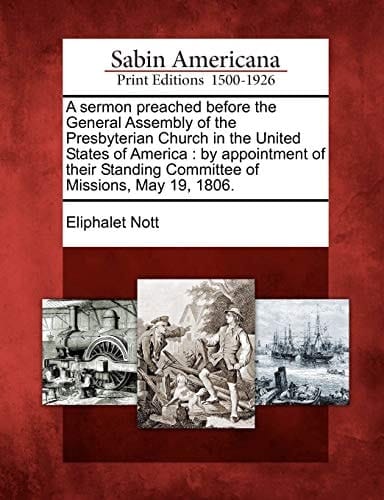 A sermon preached before the General Assembly of the Presbyterian Church in the United States of America: by appointment of their Standing Committee of Missions, May 19, 1806.
