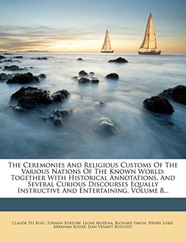 The Ceremonies And Religious Customs Of The Various Nations Of The Known World: Together With Historical Annotations, And Several Curious Discourses ... Entertaining, Volume 8... (French Edition)