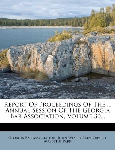 Report Of Proceedings Of The ... Annual Session Of The Georgia Bar Association, Volume 30...