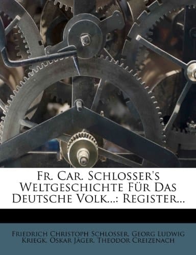 Fr. Car. Schlosser's Weltgeschichte Fur Das Deutsche Volk...: Register... (German Edition)