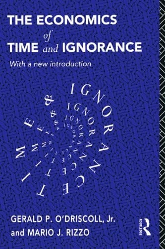 The Economics of Time and Ignorance: With a New Introduction (Routledge Foundations of the Market Economy)